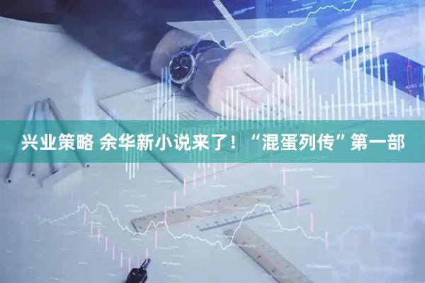 兴业策略 余华新小说来了！“混蛋列传”第一部