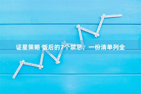 证星策略 饭后的7个禁忌，一份清单列全