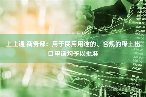 上上通 商务部：用于民用用途的、合规的稀土出口申请均予以批准